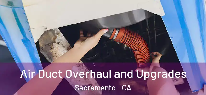 Air Duct Overhaul and Upgrades Sacramento - CA
