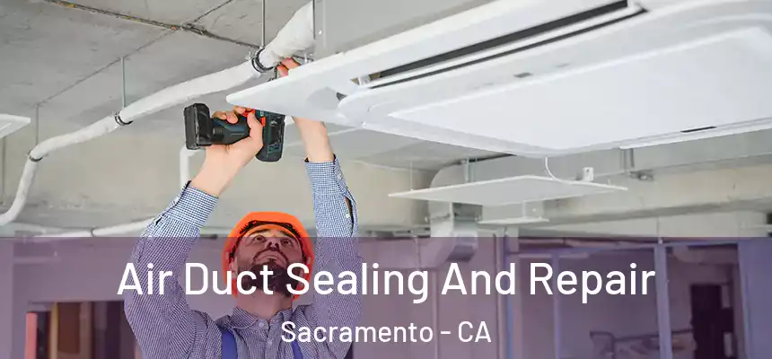 Air Duct Sealing And Repair Sacramento - CA