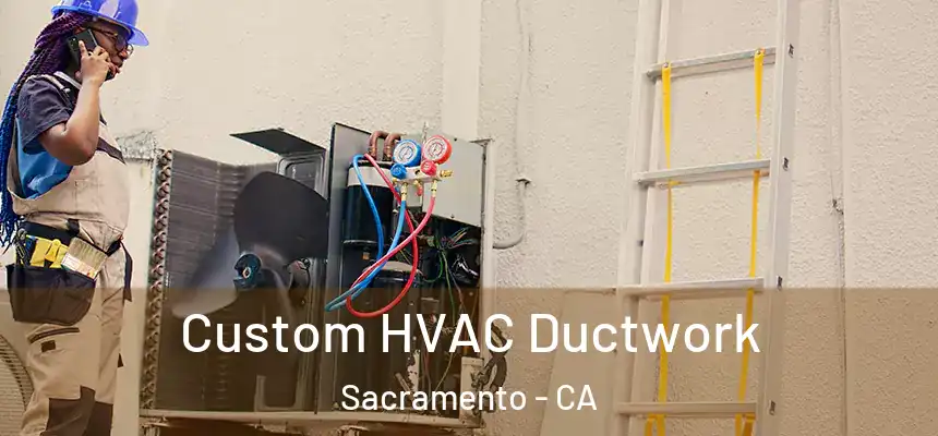 Custom HVAC Ductwork Sacramento - CA