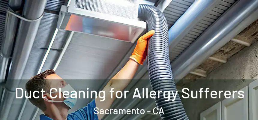 Duct Cleaning for Allergy Sufferers Sacramento - CA