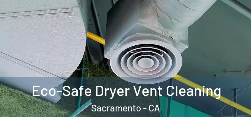  Eco-Safe Dryer Vent Cleaning Sacramento - CA