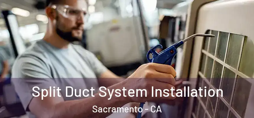  Split Duct System Installation Sacramento - CA